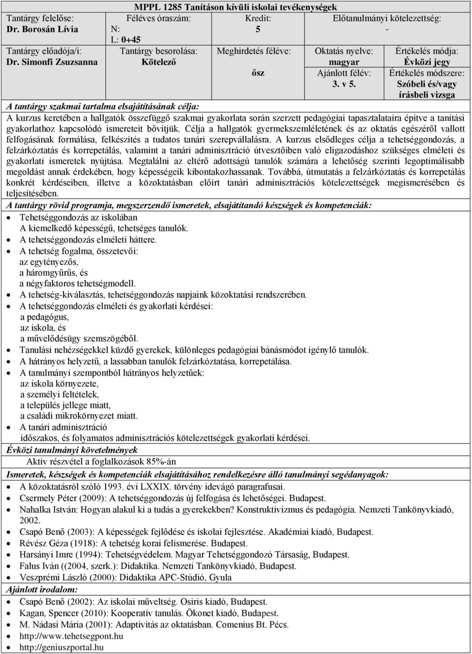 bővítjük. Célja a hallgatók gyermekszemléletének és az oktatás egészéről vallott felfogásának formálása, felkészítés a tudatos tanári szerepvállalásra.