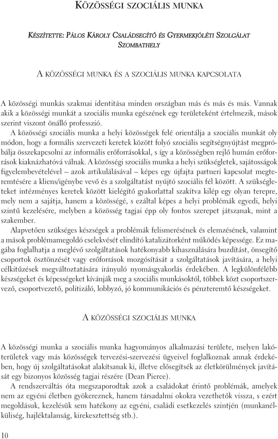 A közösségi szociális munka a helyi közösségek felé orientálja a szociális munkát oly módon, hogy a formális szervezeti keretek között folyó szociális segítségnyújtást megpróbálja összekapcsolni az