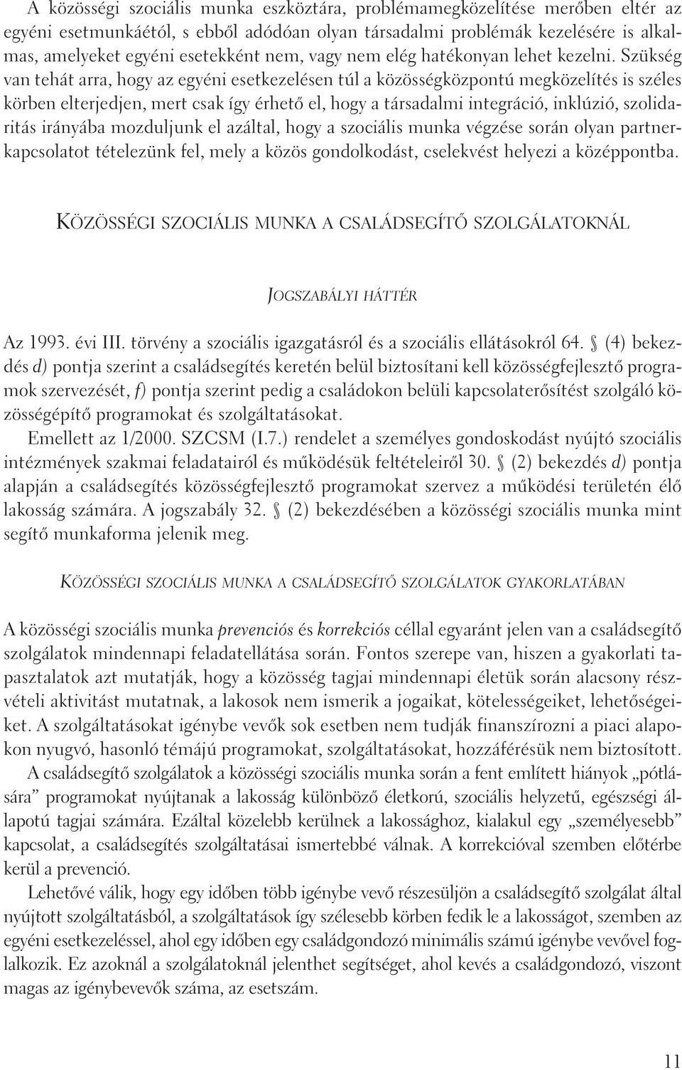 Szükség van tehát arra, hogy az egyéni esetkezelésen túl a közösségközpontú megközelítés is széles körben elterjedjen, mert csak így érhetõ el, hogy a társadalmi integráció, inklúzió, szolidaritás