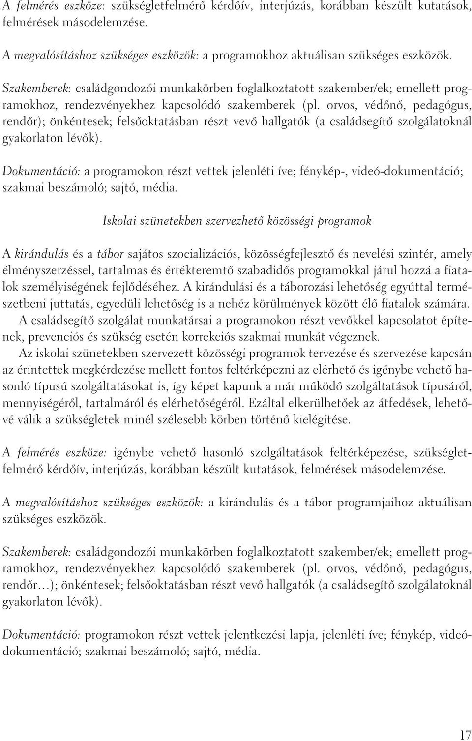 orvos, védõnõ, pedagógus, rendõr); önkéntesek; felsõoktatásban részt vevõ hallgatók (a családsegítõ szolgálatoknál gyakorlaton lévõk).