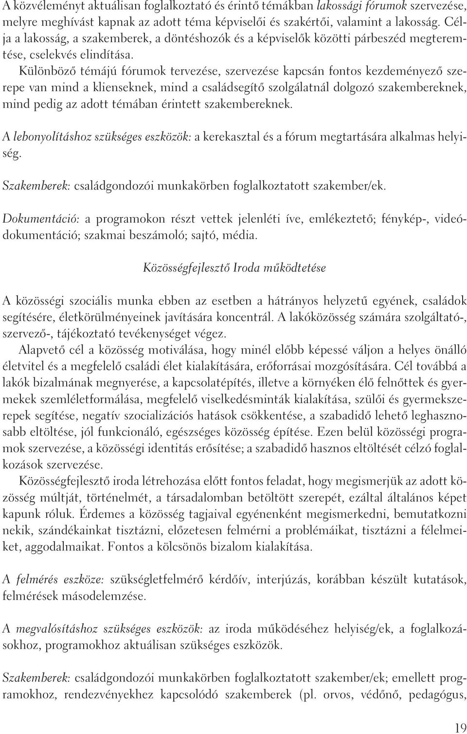 Különbözõ témájú fórumok tervezése, szervezése kapcsán fontos kezdeményezõ szerepe van mind a klienseknek, mind a családsegítõ szolgálatnál dolgozó szakembereknek, mind pedig az adott témában