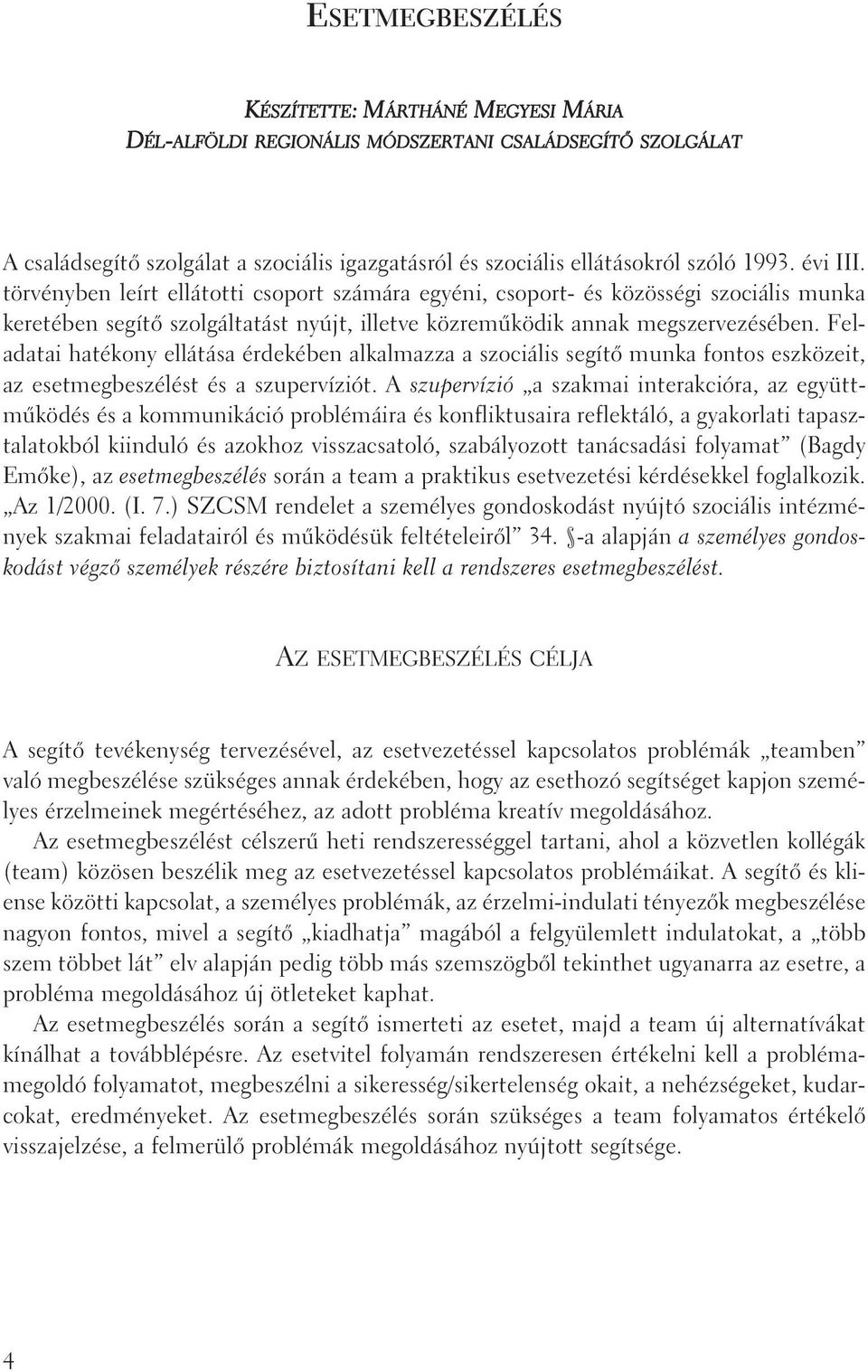 Feladatai hatékony ellátása érdekében alkalmazza a szociális segítõ munka fontos eszközeit, az esetmegbeszélést és a szupervíziót.