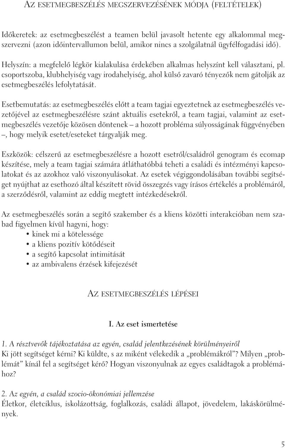 csoportszoba, klubhelyiség vagy irodahelyiség, ahol külsõ zavaró tényezõk nem gátolják az esetmegbeszélés lefolytatását.