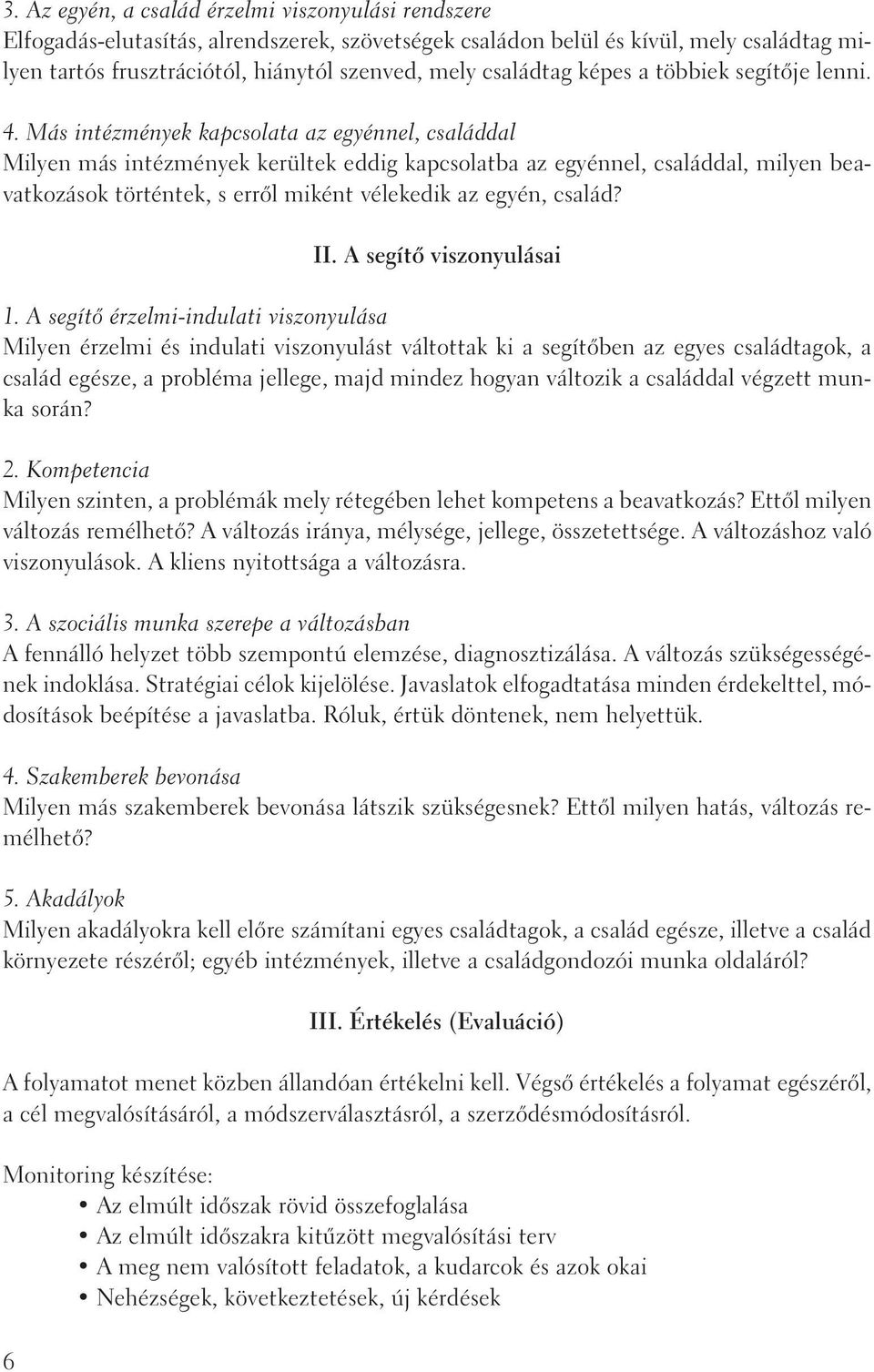 Más intézmények kapcsolata az egyénnel, családdal Milyen más intézmények kerültek eddig kapcsolatba az egyénnel, családdal, milyen beavatkozások történtek, s errõl miként vélekedik az egyén, család?