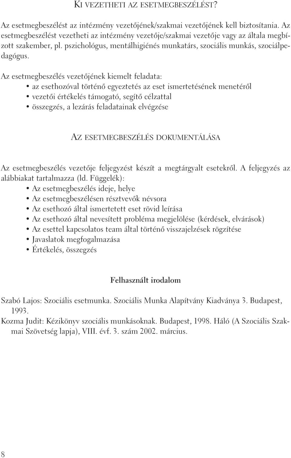 Az esetmegbeszélés vezetõjének kiemelt feladata: az esethozóval történõ egyeztetés az eset ismertetésének menetérõl vezetõi értékelés támogató, segítõ célzattal összegzés, a lezárás feladatainak