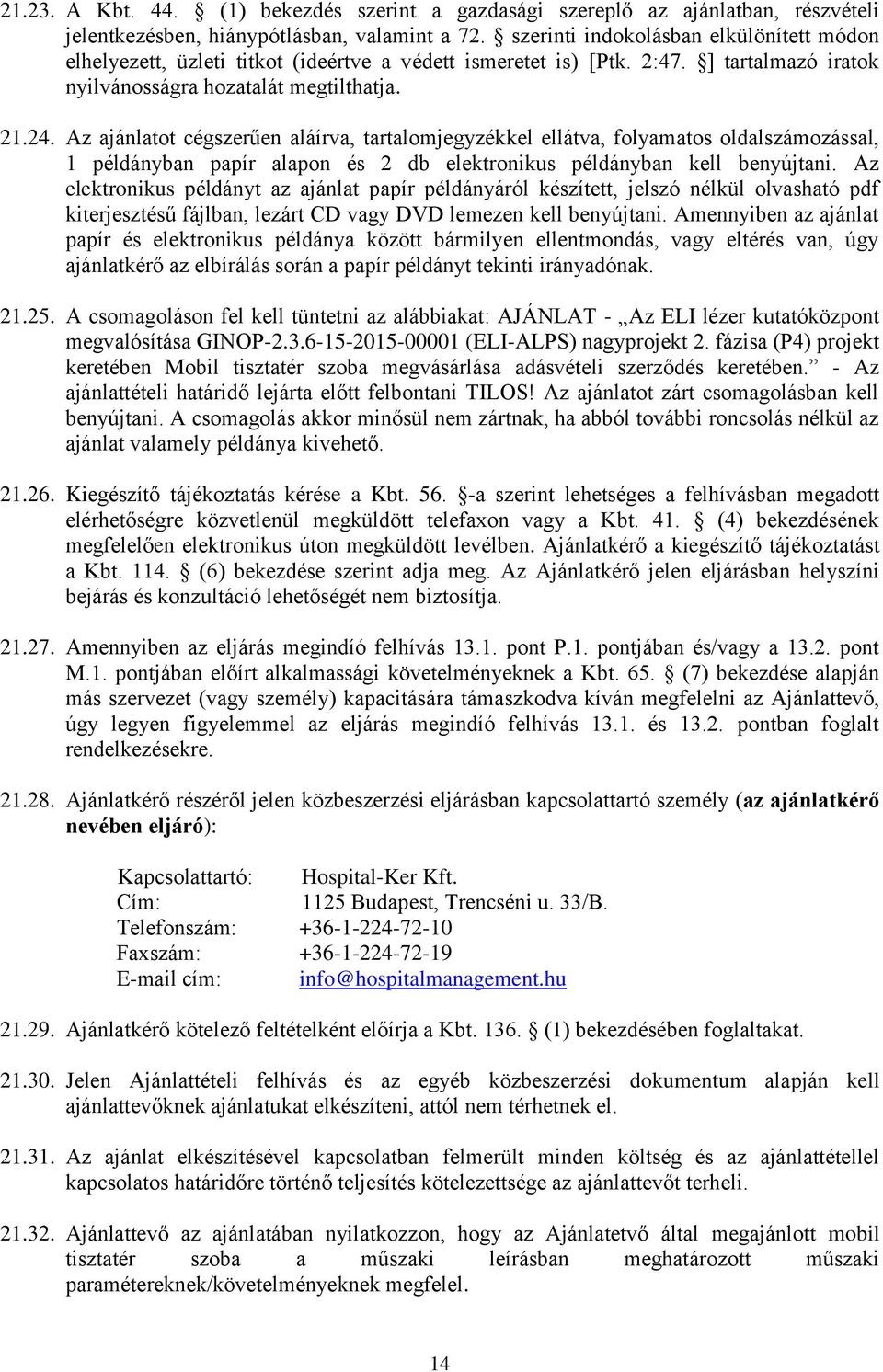 Az ajánlatot cégszerűen aláírva, tartalomjegyzékkel ellátva, folyamatos oldalszámozással, 1 példányban papír alapon és 2 db elektronikus példányban kell benyújtani.