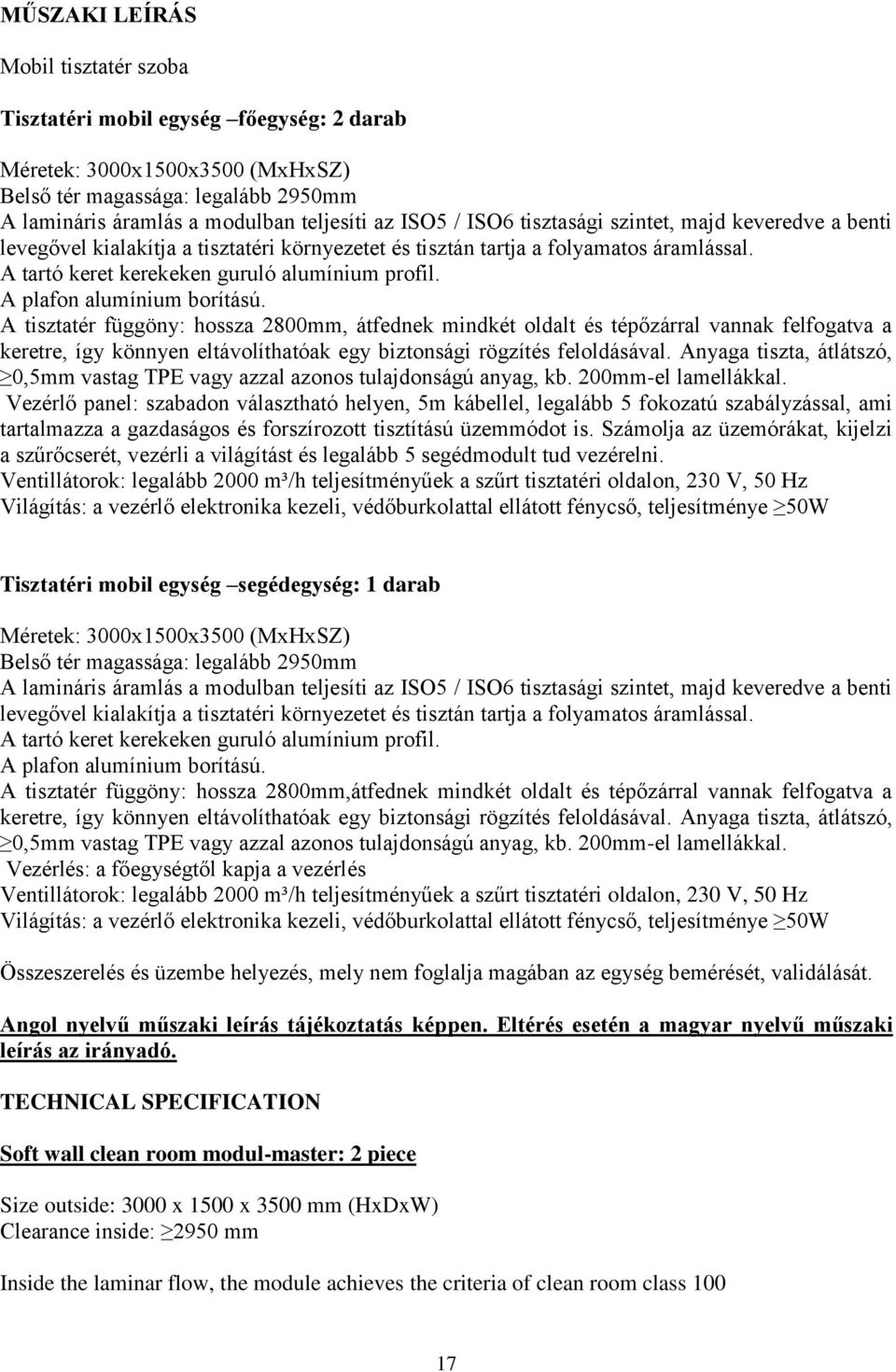 A plafon alumínium borítású. A tisztatér függöny: hossza 2800mm, átfednek mindkét oldalt és tépőzárral vannak felfogatva a keretre, így könnyen eltávolíthatóak egy biztonsági rögzítés feloldásával.