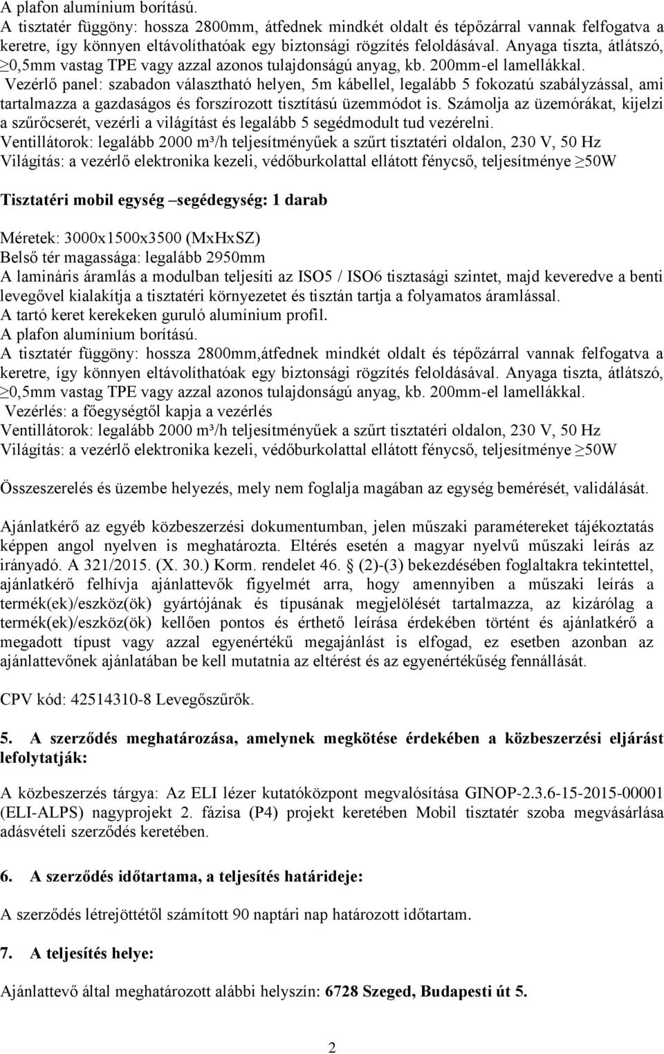 Vezérlő panel: szabadon választható helyen, 5m kábellel, legalább 5 fokozatú szabályzással, ami tartalmazza a gazdaságos és forszírozott tisztítású üzemmódot is.