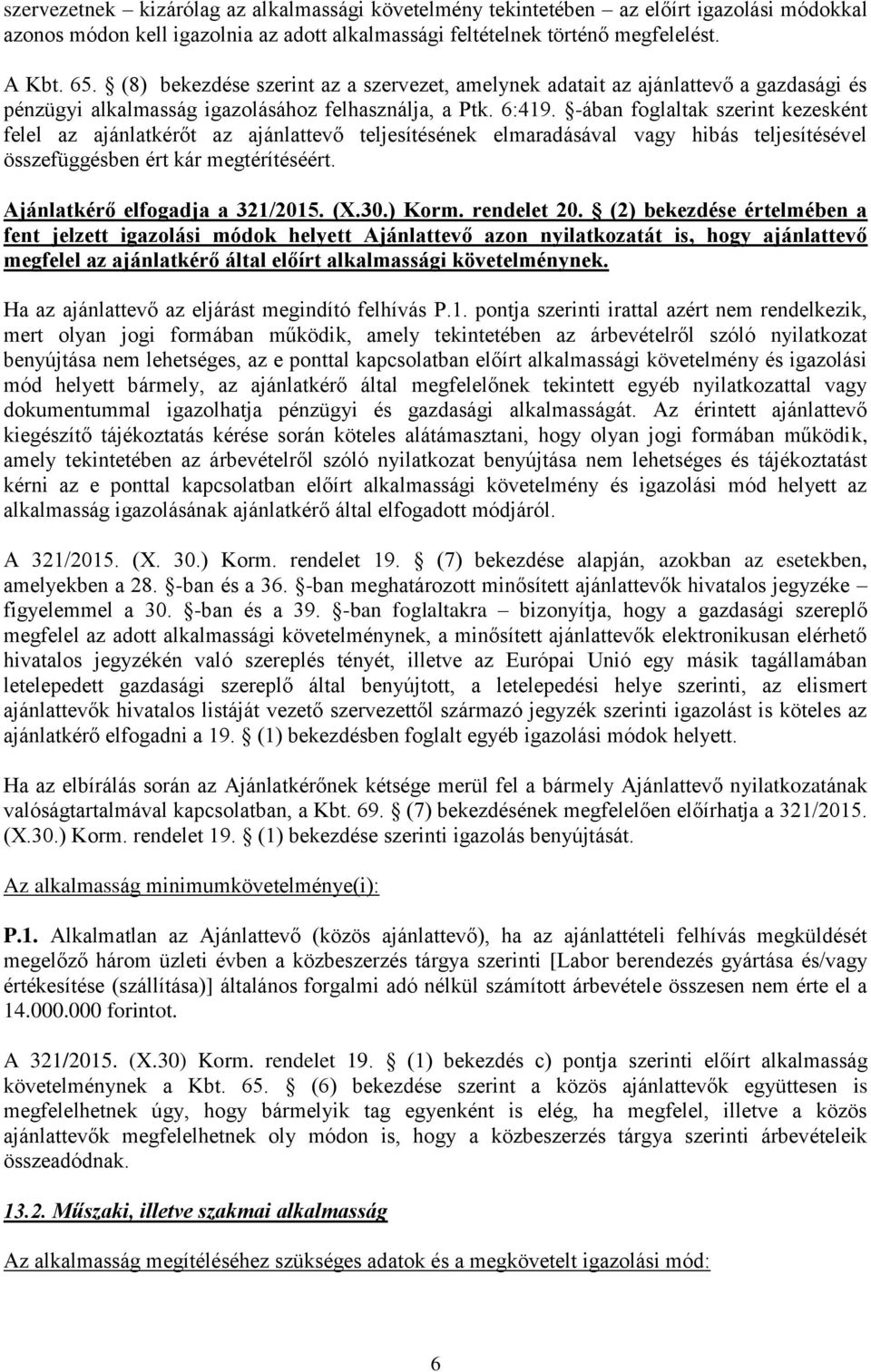 -ában foglaltak szerint kezesként felel az ajánlatkérőt az ajánlattevő teljesítésének elmaradásával vagy hibás teljesítésével összefüggésben ért kár megtérítéséért. Ajánlatkérő elfogadja a 321/2015.