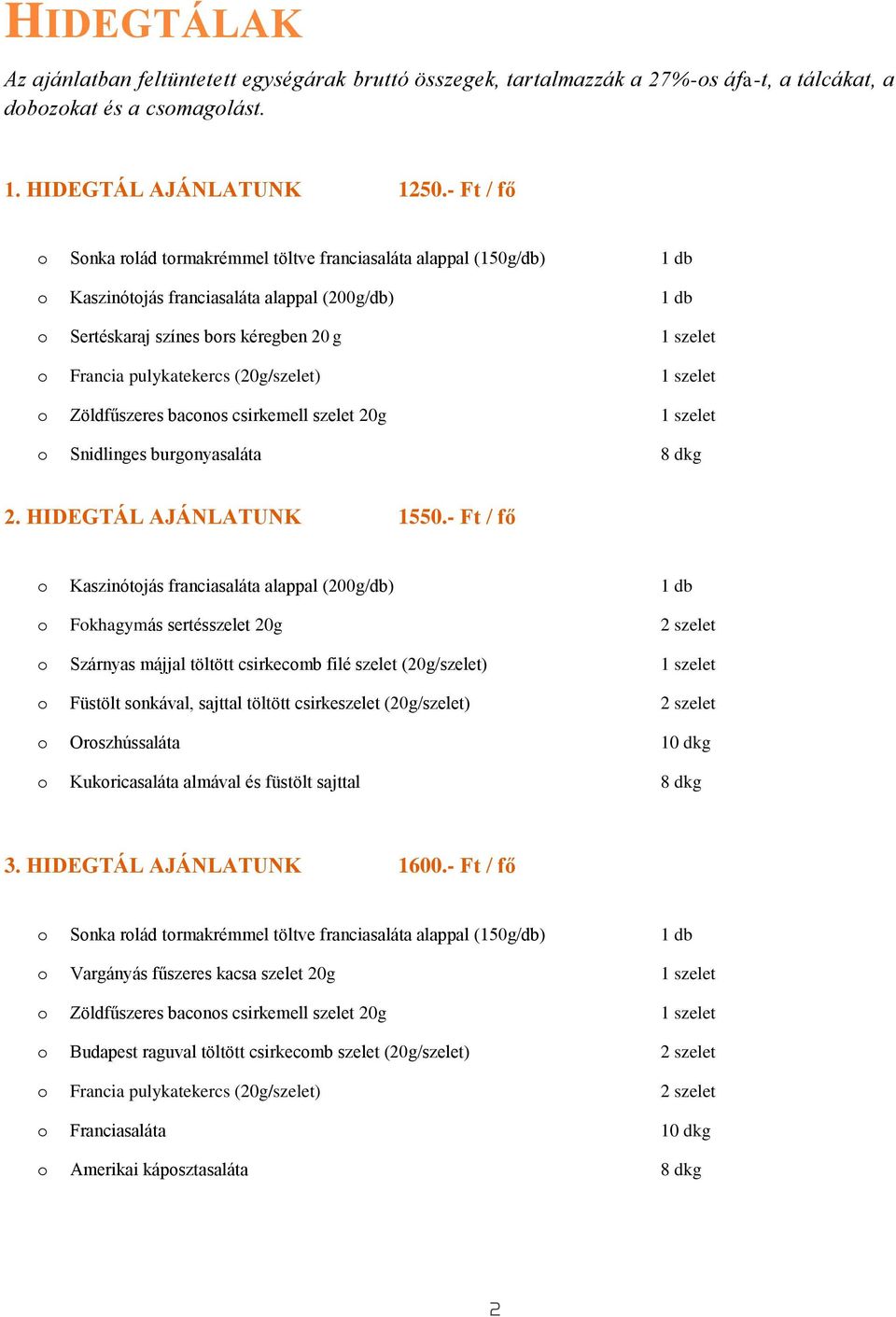 pulykatekercs (20g/szelet) 1 szelet o Zöldfűszeres baconos csirkemell szelet 20g 1 szelet o Snidlinges burgonyasaláta 8 dkg 2. HIDEGTÁL AJÁNLATUNK 1550.