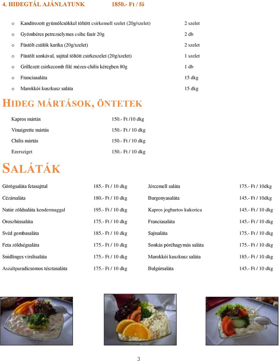 sajttal töltött csirkeszelet (20g/szelet) 1 szelet o Grillezett csirkecomb filé mézes-chilis kéregben 80g 1 db o Franciasaláta 15 dkg o Marokkói kuszkusz saláta 15 dkg HIDEG MÁRTÁSOK, ÖNTETEK Kapros