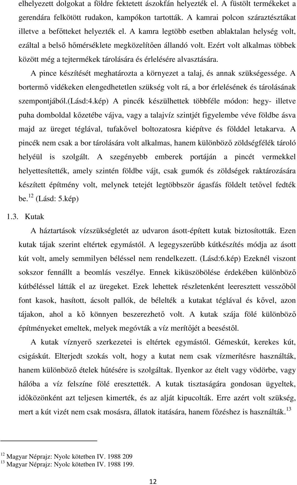 Ezért volt alkalmas többek között még a tejtermékek tárolására és érlelésére alvasztására. A pince készítését meghatározta a környezet a talaj, és annak szükségessége.