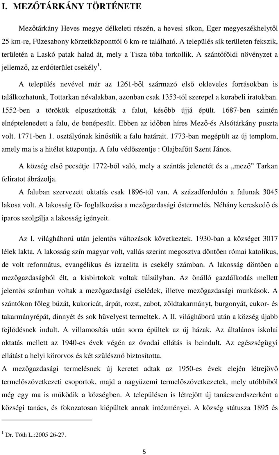 A település nevével már az 1261-ből származó első okleveles forrásokban is találkozhatunk, Tottarkan névalakban, azonban csak 1353-tól szerepel a korabeli iratokban.