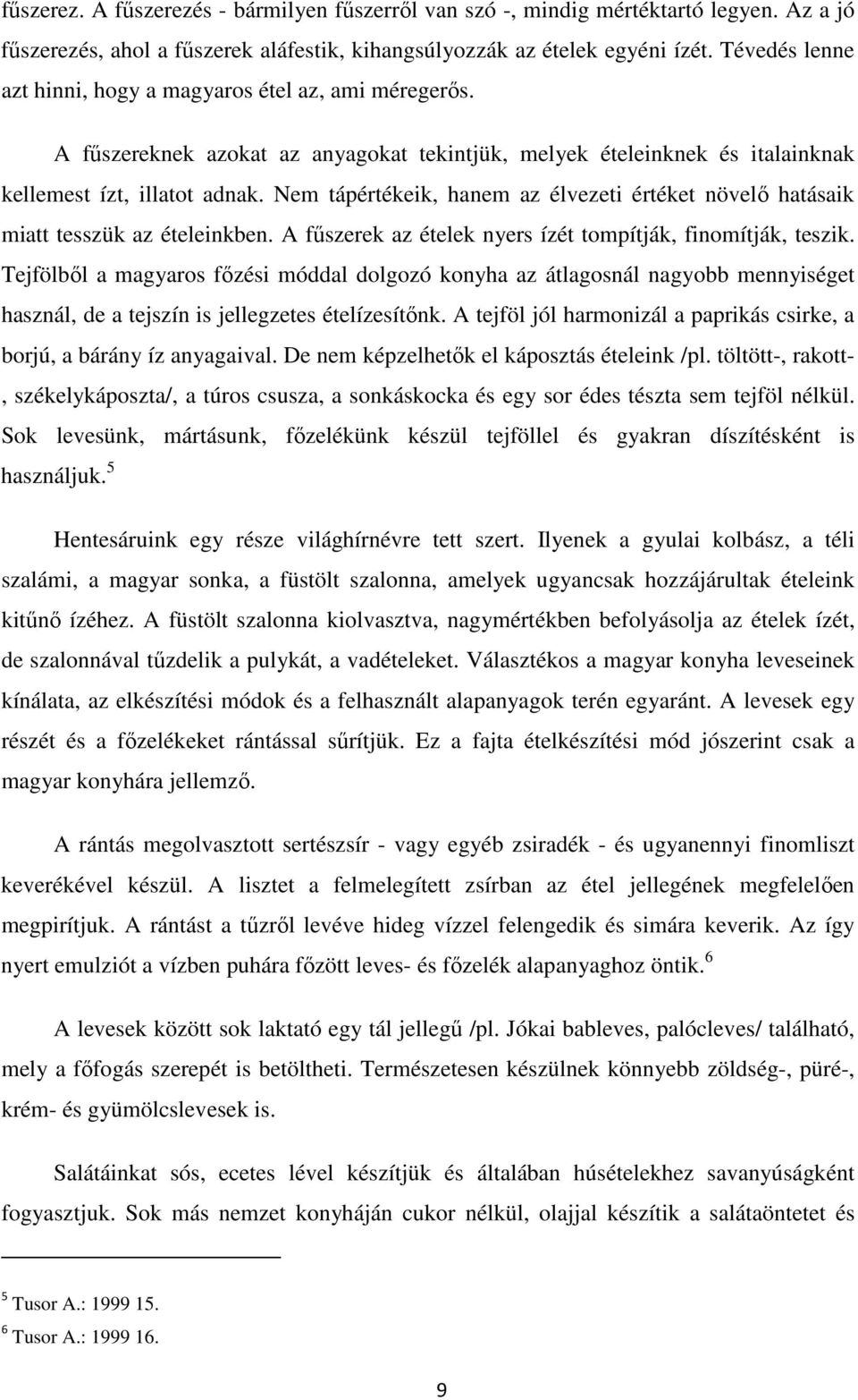 Nem tápértékeik, hanem az élvezeti értéket növelő hatásaik miatt tesszük az ételeinkben. A fűszerek az ételek nyers ízét tompítják, finomítják, teszik.
