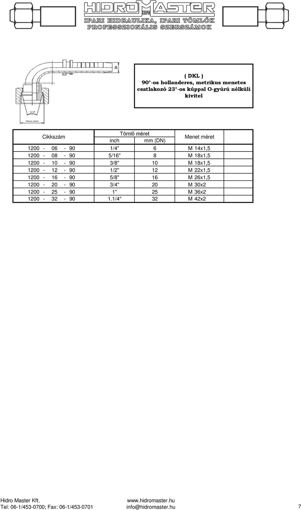 10 M 18x1,5 1200-12 - 90 1/2" 12 M 22x1,5 1200-16 - 90 5/8" 16 M 26x1,5 1200-20 - 90