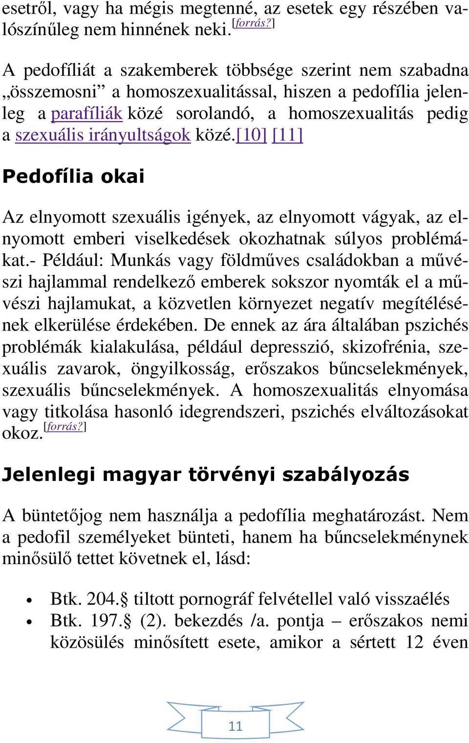 közé.[10] [11] Pedofília okai Az elnyomott szexuális igények, az elnyomott vágyak, az elnyomott emberi viselkedések okozhatnak súlyos problémákat.