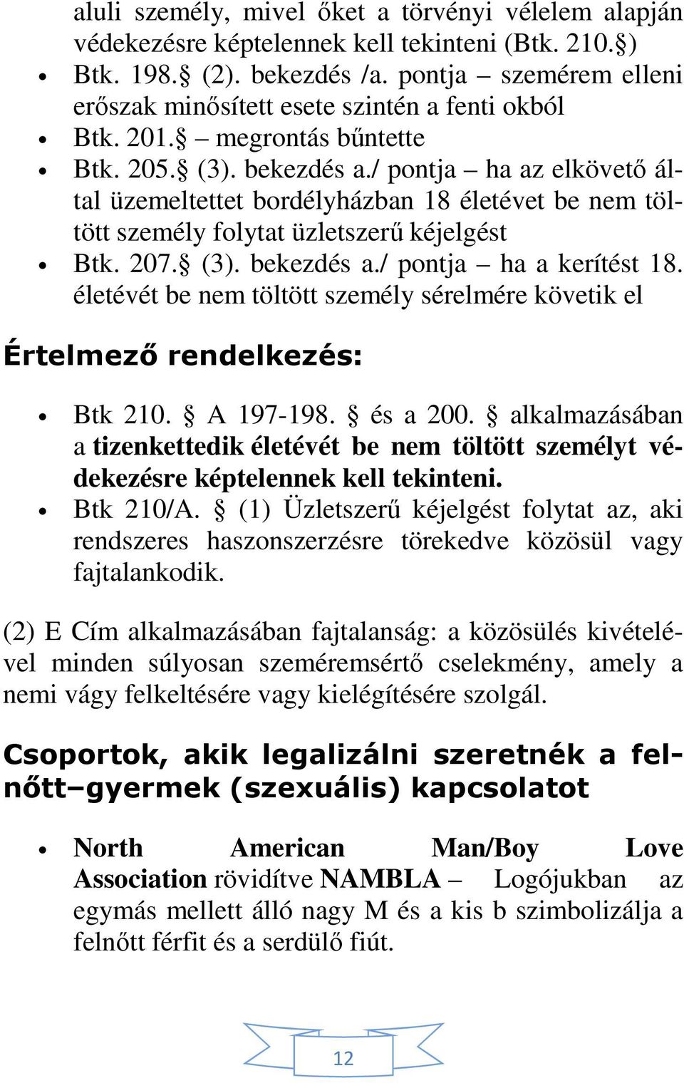 / pontja ha az elkövető által üzemeltettet bordélyházban 18 életévet be nem töltött személy folytat üzletszerű kéjelgést Btk. 207. (3). bekezdés a./ pontja ha a kerítést 18.