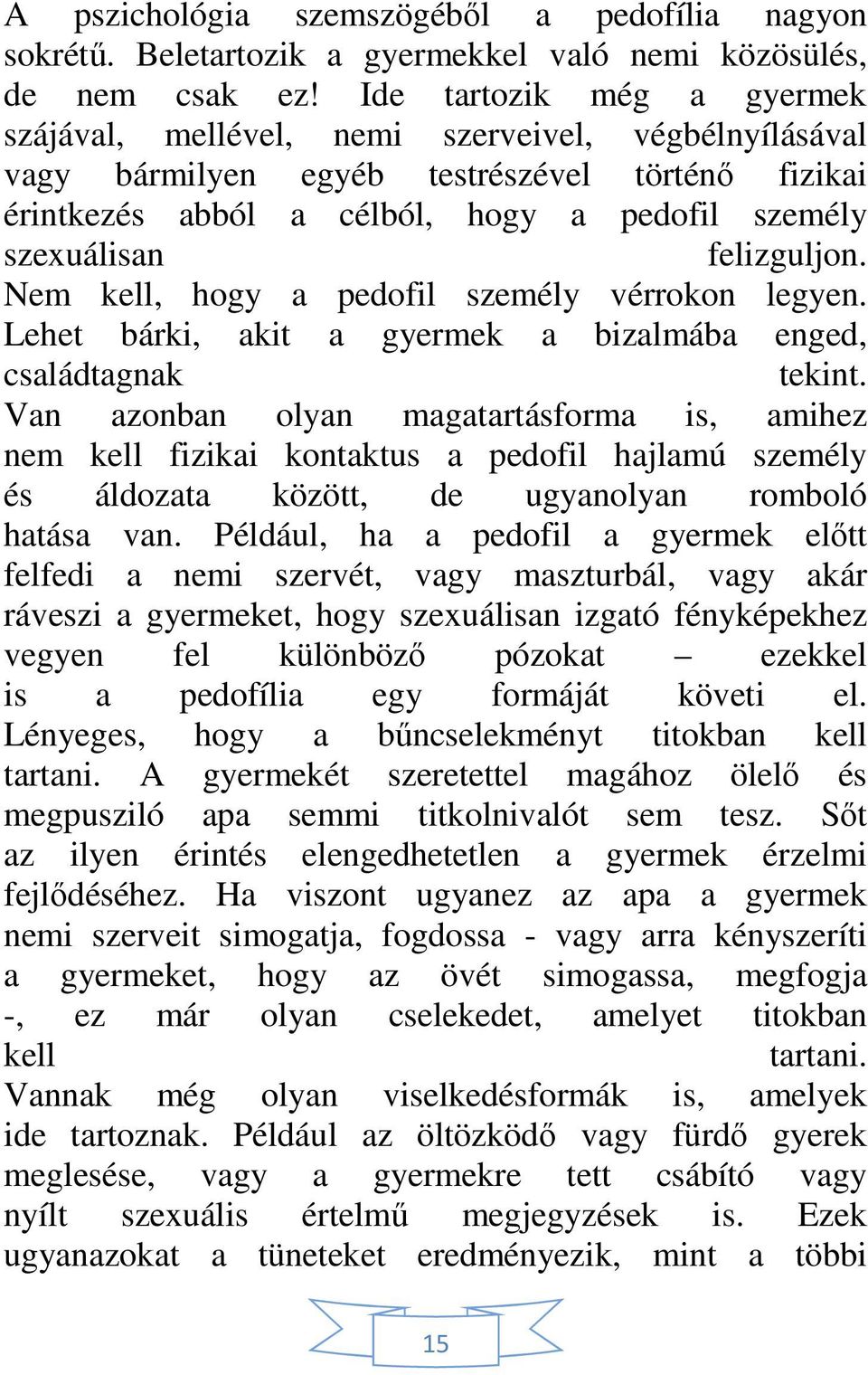 felizguljon. Nem kell, hogy a pedofil személy vérrokon legyen. Lehet bárki, akit a gyermek a bizalmába enged, családtagnak tekint.