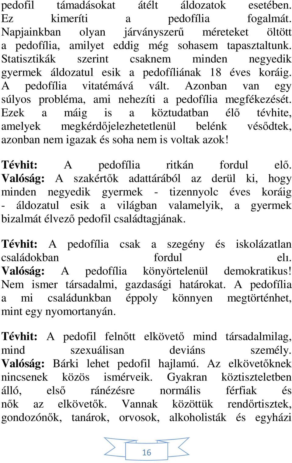 Ezek a máig is a köztudatban élő tévhite, amelyek megkérdőjelezhetetlenül belénk vésődtek, azonban nem igazak és soha nem is voltak azok! Tévhit: A pedofília ritkán fordul elő.