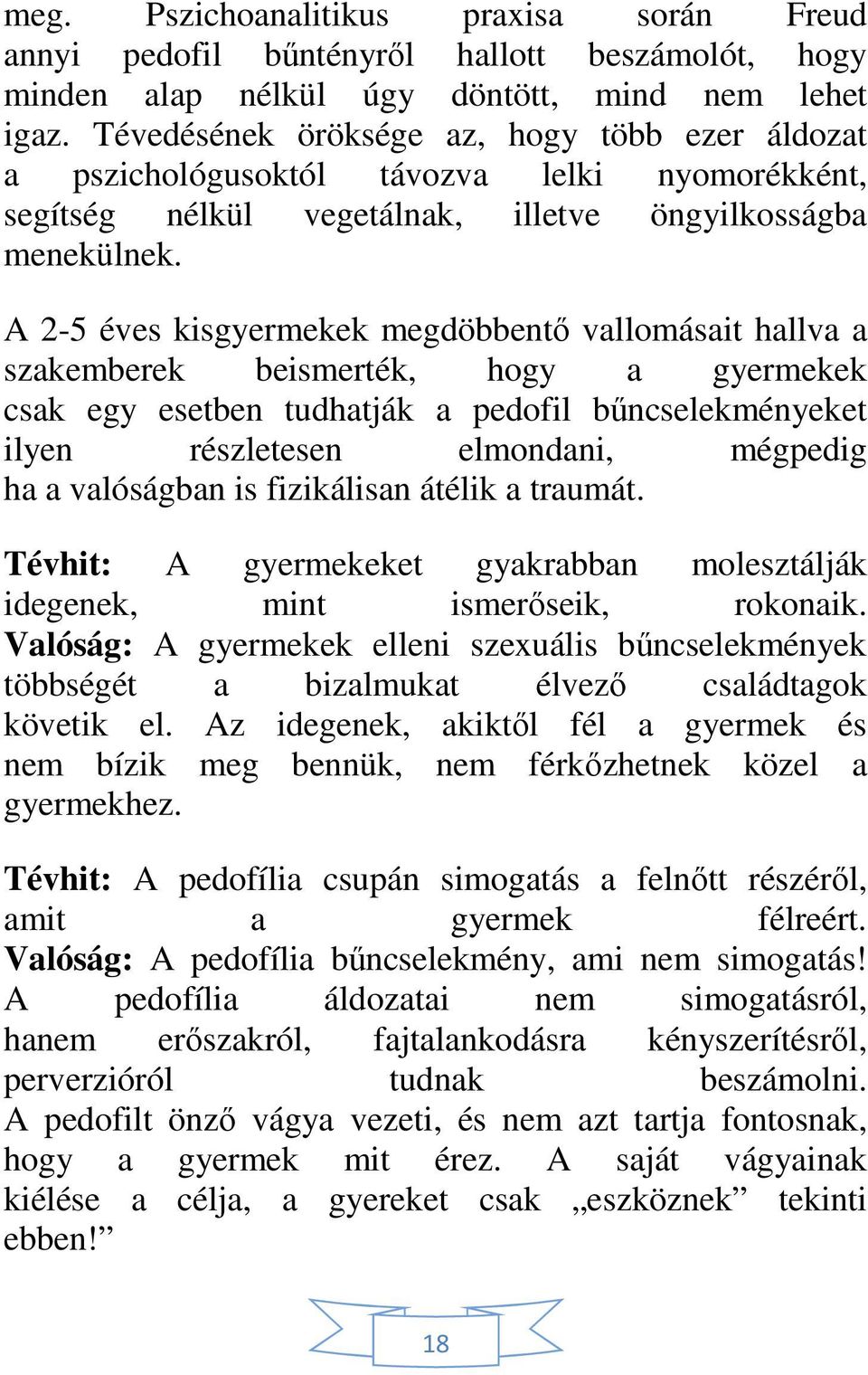 A 2-5 éves kisgyermekek megdöbbentő vallomásait hallva a szakemberek beismerték, hogy a gyermekek csak egy esetben tudhatják a pedofil bűncselekményeket ilyen részletesen elmondani, mégpedig ha a