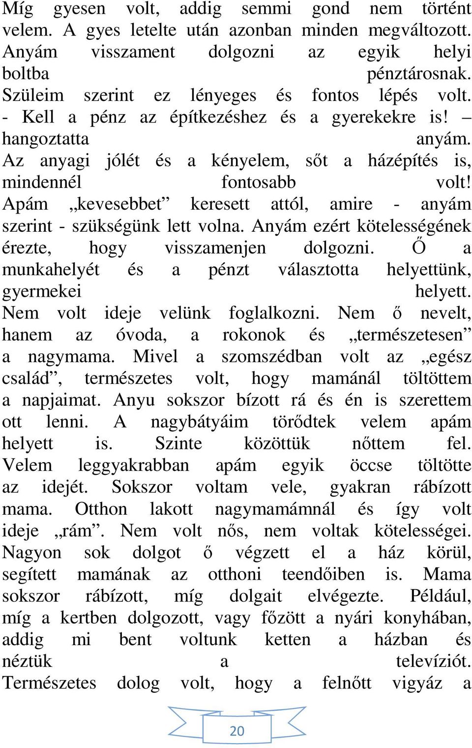 Apám kevesebbet keresett attól, amire - anyám szerint - szükségünk lett volna. Anyám ezért kötelességének érezte, hogy visszamenjen dolgozni.