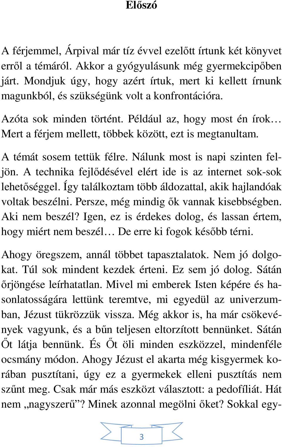 Például az, hogy most én írok Mert a férjem mellett, többek között, ezt is megtanultam. A témát sosem tettük félre. Nálunk most is napi szinten feljön.