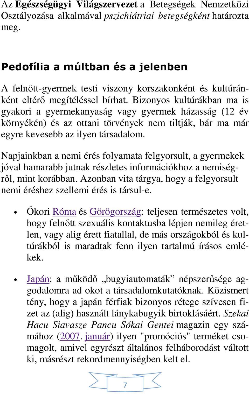 Bizonyos kultúrákban ma is gyakori a gyermekanyaság vagy gyermek házasság (12 év környékén) és az ottani törvények nem tiltják, bár ma már egyre kevesebb az ilyen társadalom.