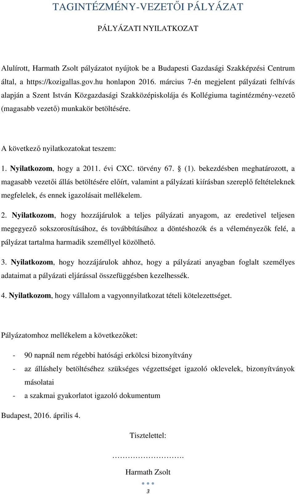 A következő nyilatkozatokat teszem: 1. Nyilatkozom, hogy a 2011. évi CXC. törvény 67. (1).