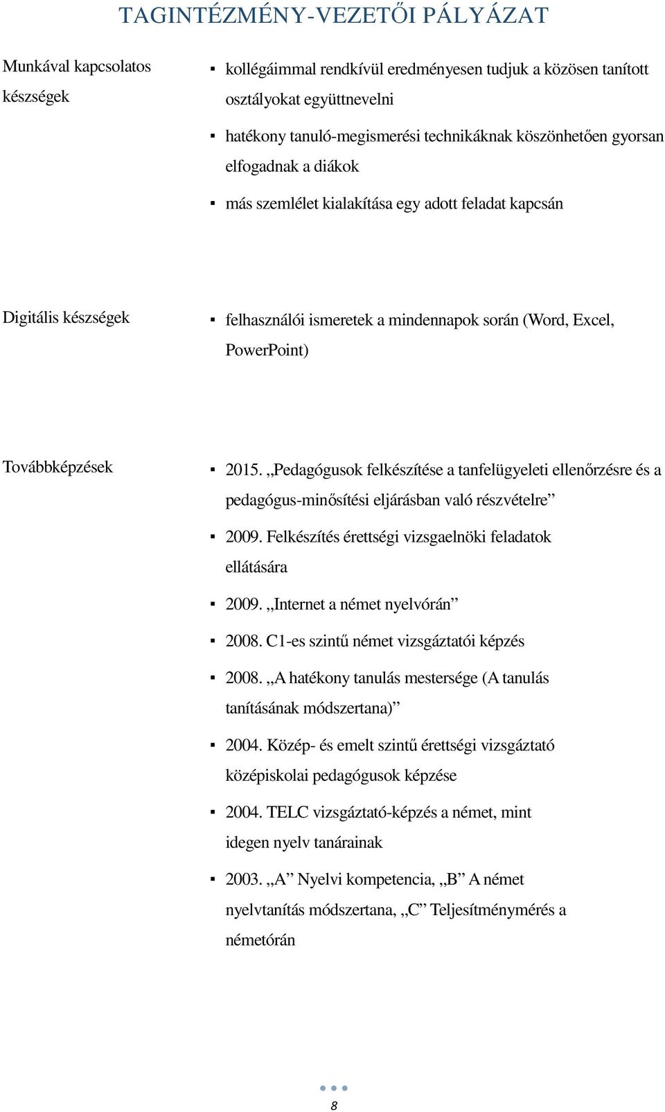 Pedagógusok felkészítése a tanfelügyeleti ellenőrzésre és a pedagógus-minősítési eljárásban való részvételre 2009. Felkészítés érettségi vizsgaelnöki feladatok ellátására 2009.