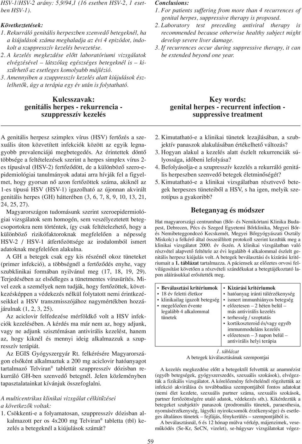 A kezelés megkezdése elôtt laboratóriumi vizsgálatok elvégzésével látszólag egészséges betegeknél is kiszûrhetô az esetleges komolyabb májlézió. 3.