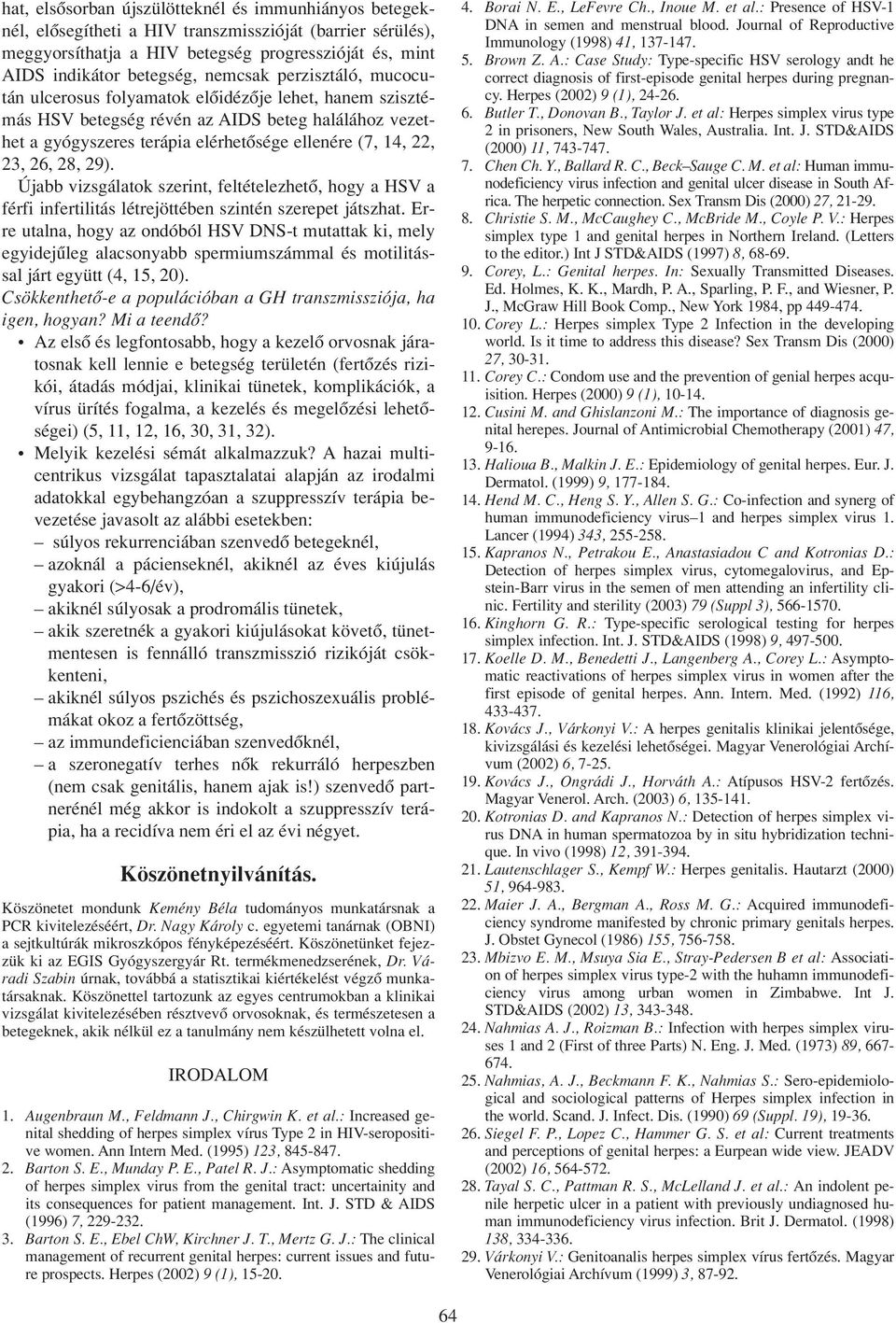 26, 28, 29). Újabb vizsgálatok szerint, feltételezhetô, hogy a HSV a férfi infertilitás létrejöttében szintén szerepet játszhat.