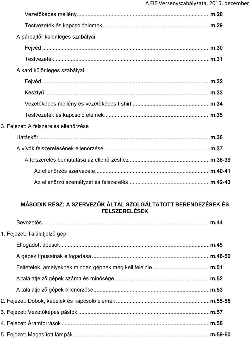 .. m.40-41 Az ellenőrző személyzet és felszerelés... m.42-43 MÁSODIK RÉSZ: A SZERVEZŐK ÁLTAL SZOLGÁLTATOTT BERENDEZÉSEK ÉS FELSZERELÉSEK Bevezetés... m.44 1.
