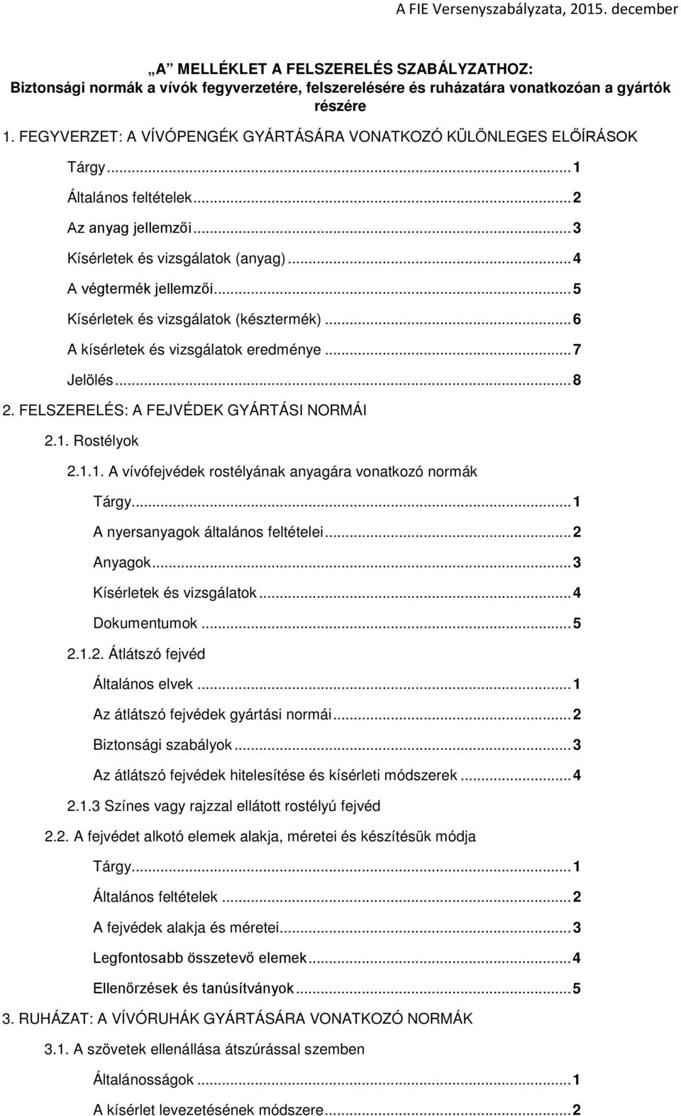 .. 5 Kísérletek és vizsgálatok (késztermék)... 6 A kísérletek és vizsgálatok eredménye... 7 Jelölés... 8 2. FELSZERELÉS: A FEJVÉDEK GYÁRTÁSI NORMÁI 2.1.