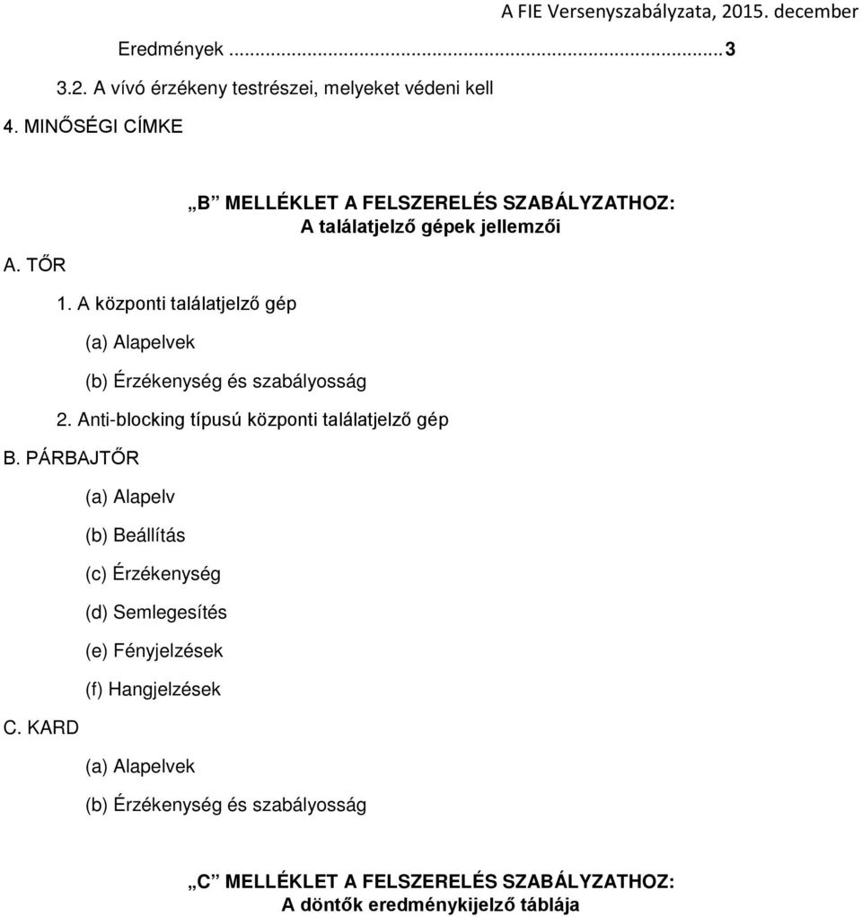 és szabályosság 2. Anti-blocking típusú központi találatjelző gép B. PÁRBAJTŐR C.