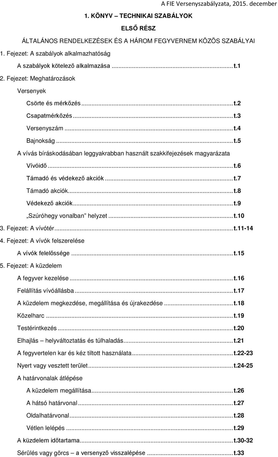 .. t.6 Támadó és védekező akciók... t.7 Támadó akciók... t.8 Védekező akciók... t.9 Szúróhegy vonalban helyzet... t.10 3. Fejezet: A vívótér... t.11-14 4.