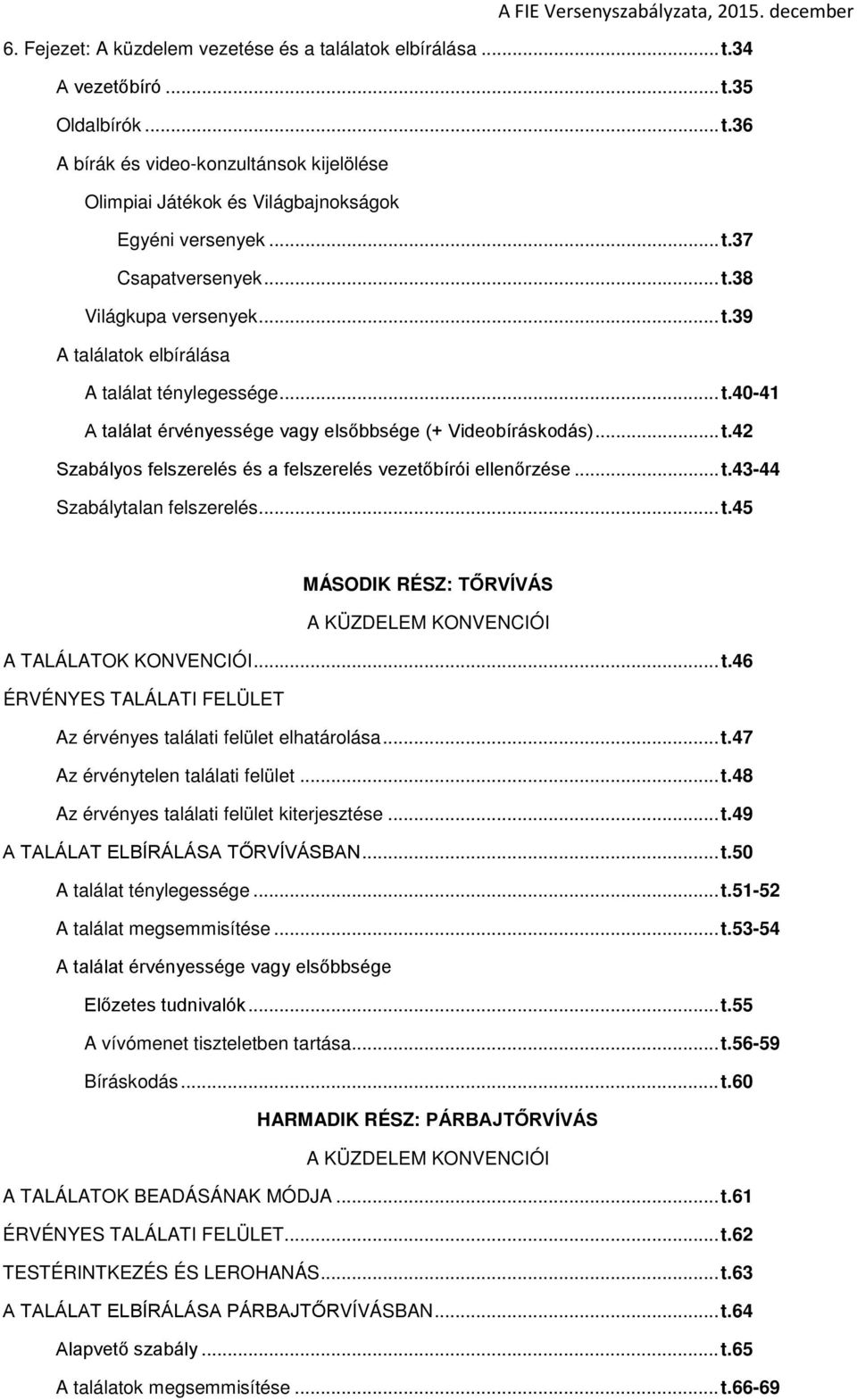 .. t.43-44 Szabálytalan felszerelés... t.45 MÁSODIK RÉSZ: TŐRVÍVÁS A KÜZDELEM KONVENCIÓI A TALÁLATOK KONVENCIÓI... t.46 ÉRVÉNYES TALÁLATI FELÜLET Az érvényes találati felület elhatárolása... t.47 Az érvénytelen találati felület.