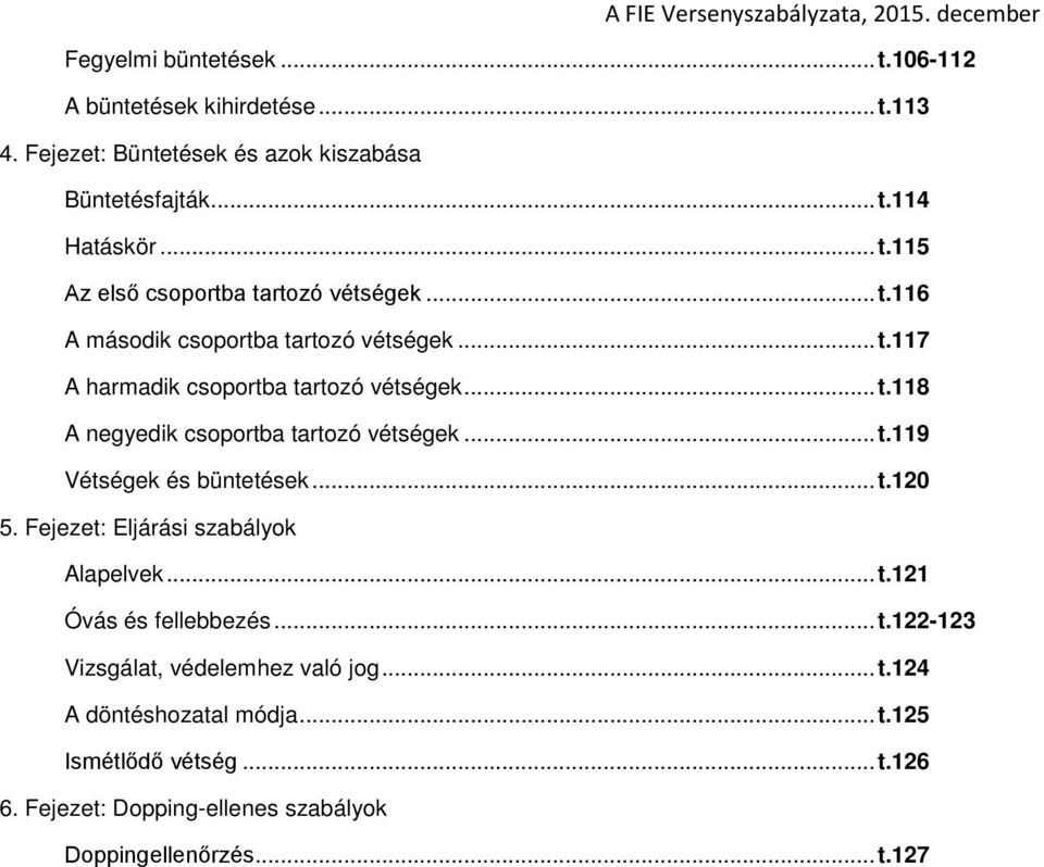 .. t.120 5. Fejezet: Eljárási szabályok Alapelvek... t.121 Óvás és fellebbezés... t.122-123 Vizsgálat, védelemhez való jog... t.124 A döntéshozatal módja.
