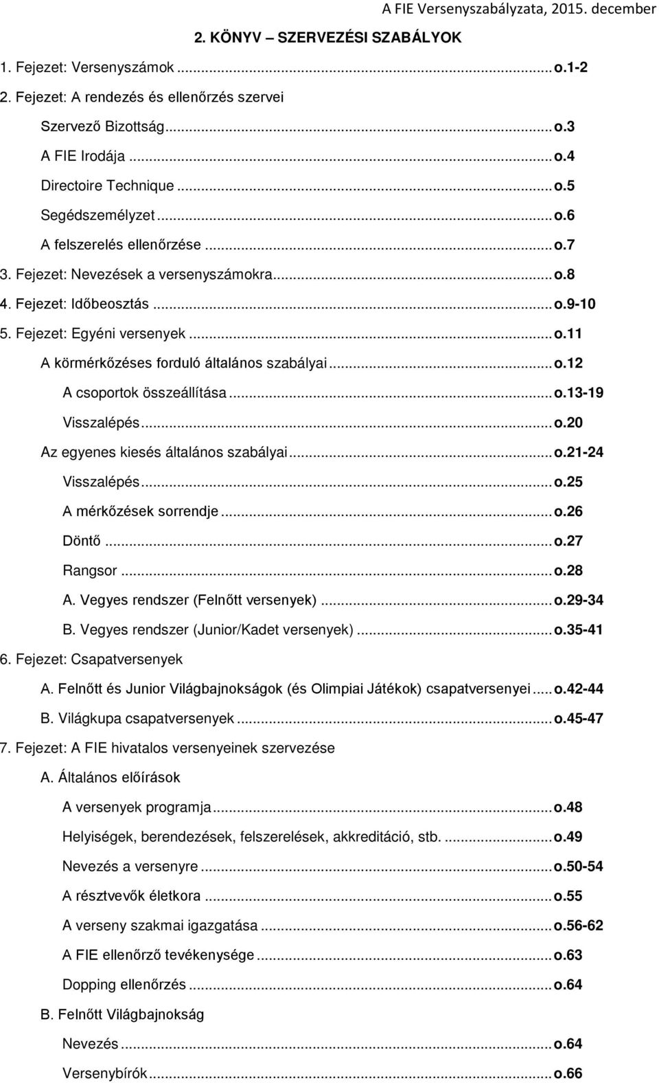 .. o.12 A csoportok összeállítása... o.13-19 Visszalépés... o.20 Az egyenes kiesés általános szabályai... o.21-24 Visszalépés... o.25 A mérkőzések sorrendje... o.26 Döntő... o.27 Rangsor... o.28 A.