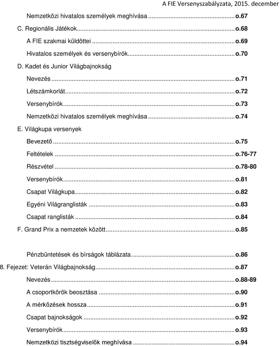 .. o.78-80 Versenybírók... o.81 Csapat Világkupa... o.82 Egyéni Világranglisták... o.83 Csapat ranglisták... o.84 F. Grand Prix a nemzetek között... o.85 Pénzbüntetések és bírságok táblázata... o.86 8.
