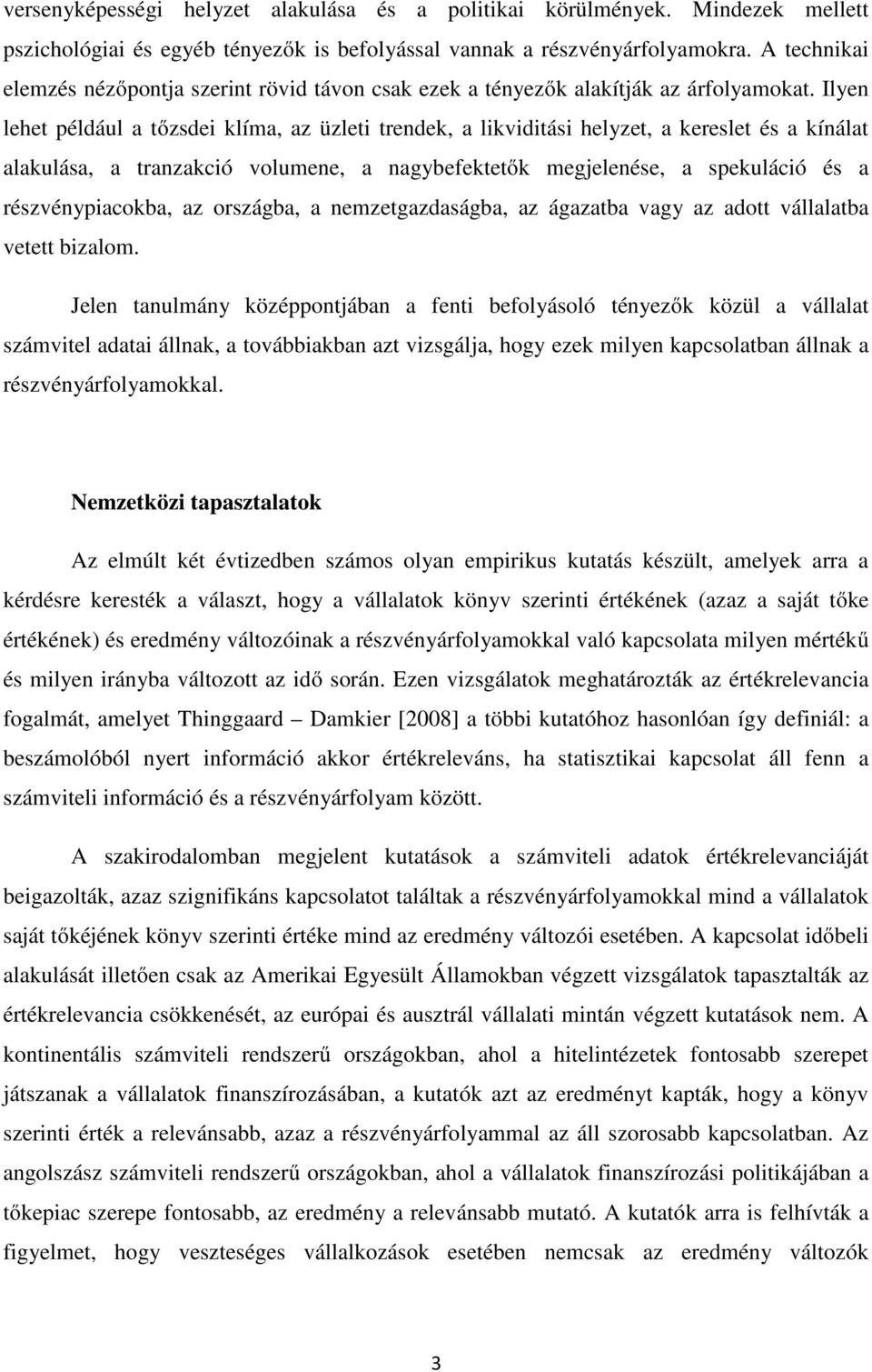 Ilyen lehet például a tőzsdei klíma, az üzleti trendek, a likviditási helyzet, a kereslet és a kínálat alakulása, a tranzakció volumene, a nagybefektetők megjelenése, a spekuláció és a