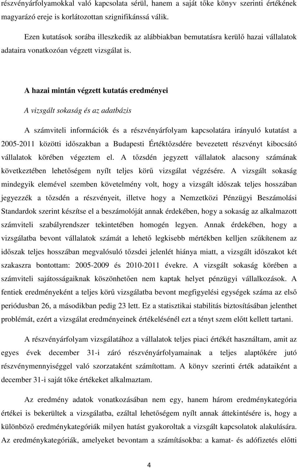 A hazai mintán végzett kutatás eredményei A vizsgált sokaság és az adatbázis A számviteli információk és a részvényárfolyam kapcsolatára irányuló kutatást a 2005-2011 közötti időszakban a Budapesti