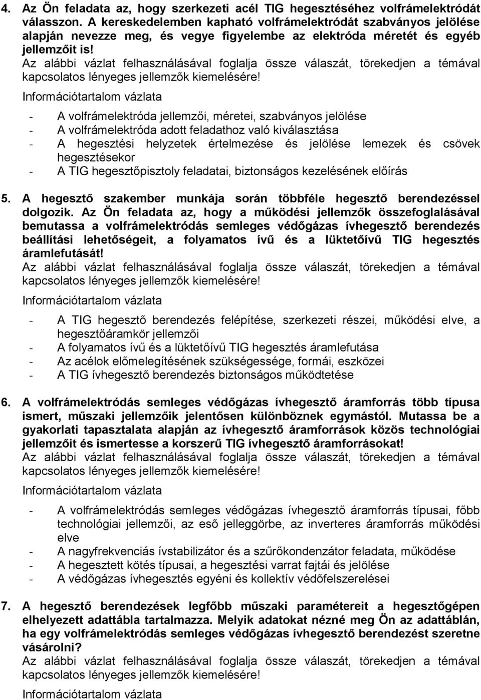 - A volfrámelektróda jellemzői, méretei, szabványos jelölése - A volfrámelektróda adott feladathoz való kiválasztása - A hegesztési helyzetek értelmezése és jelölése lemezek és csövek hegesztésekor -