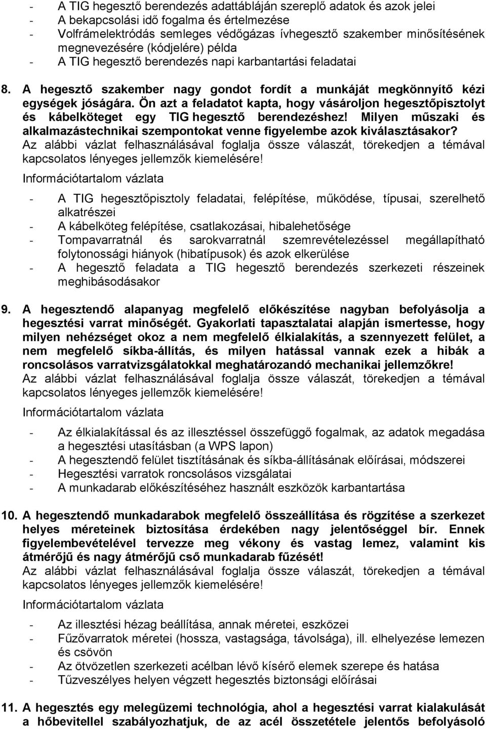 Ön azt a feladatot kapta, hogy vásároljon hegesztőpisztolyt és kábelköteget egy TIG hegesztő berendezéshez! Milyen műszaki és alkalmazástechnikai szempontokat venne figyelembe azok kiválasztásakor?