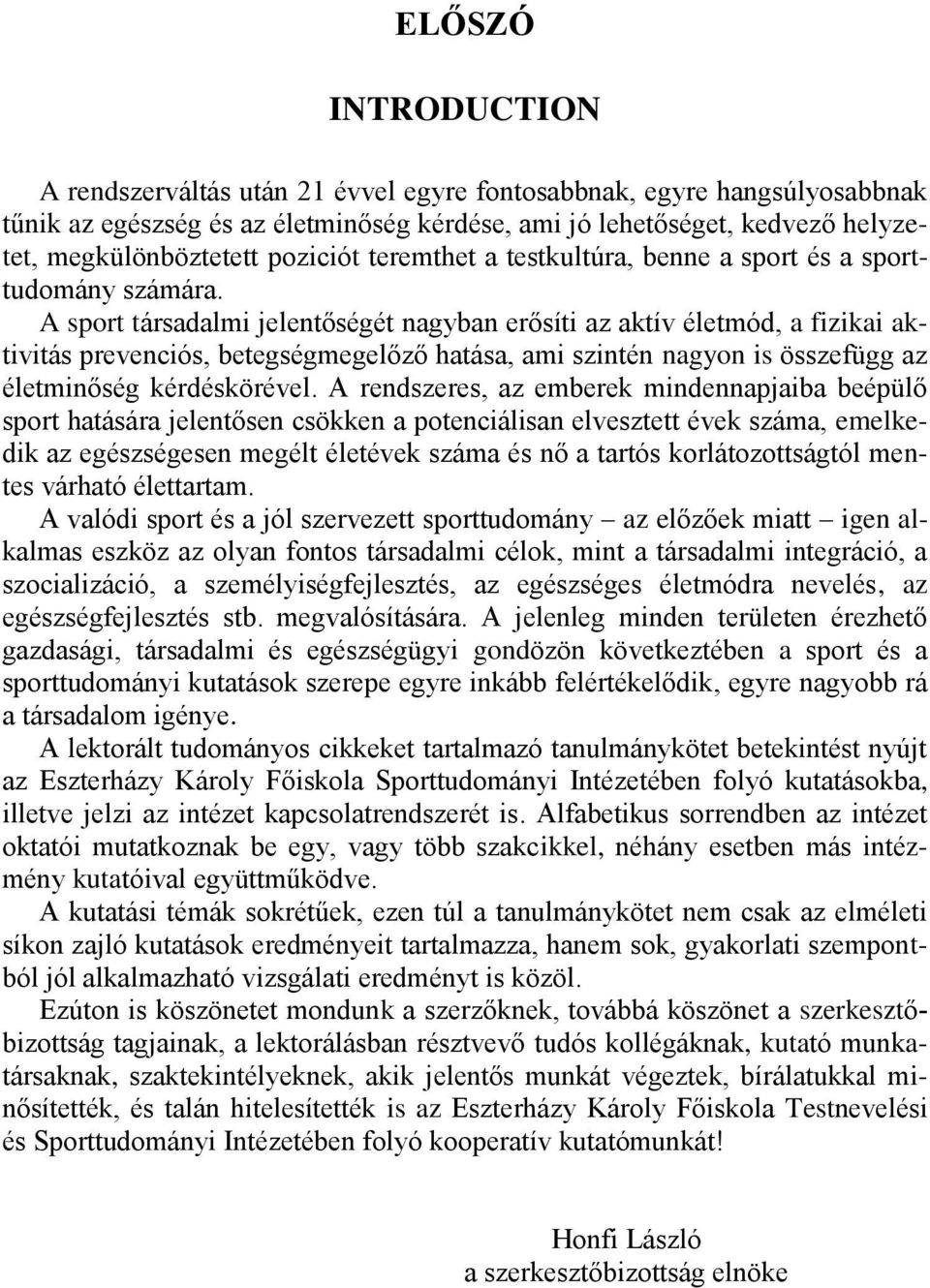 A sport társadalmi jelentőségét nagyban erősíti az aktív életmód, a fizikai aktivitás prevenciós, betegségmegelőző hatása, ami szintén nagyon is összefügg az életminőség kérdéskörével.