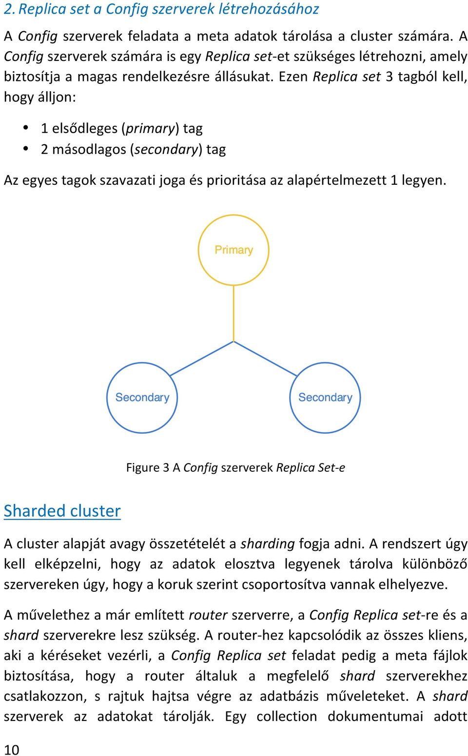 Ezen Replica set 3 tagból kell, hogy álljon: 1 elsődleges (primary) tag 2 másodlagos (secondary) tag Az egyes tagok szavazati joga és prioritása az alapértelmezett 1 legyen.