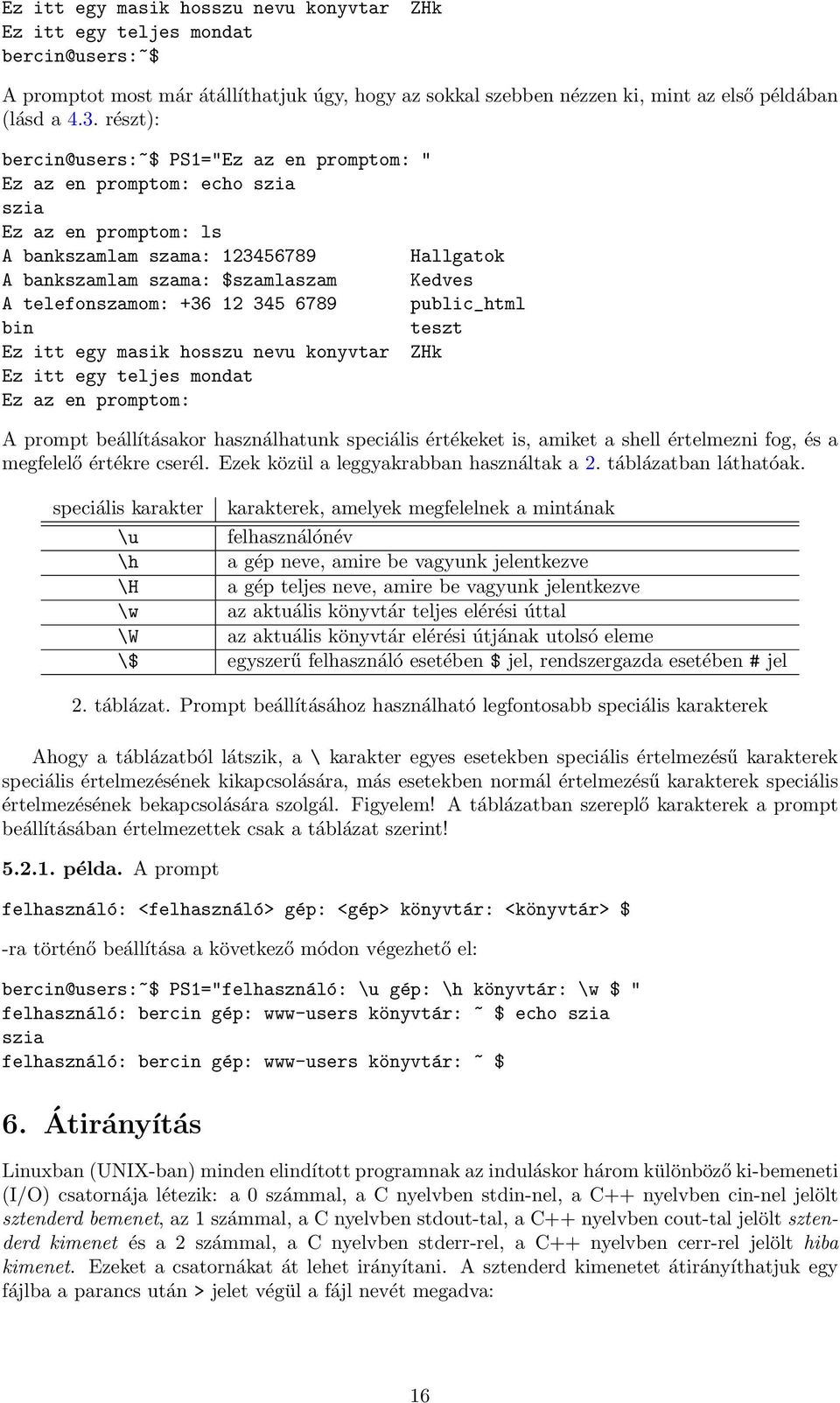 6789 public_html bin teszt Ez itt egy masik hosszu nevu konyvtar ZHk Ez itt egy teljes mondat Ez az en promptom: A prompt beállításakor használhatunk speciális értékeket is, amiket a shell értelmezni