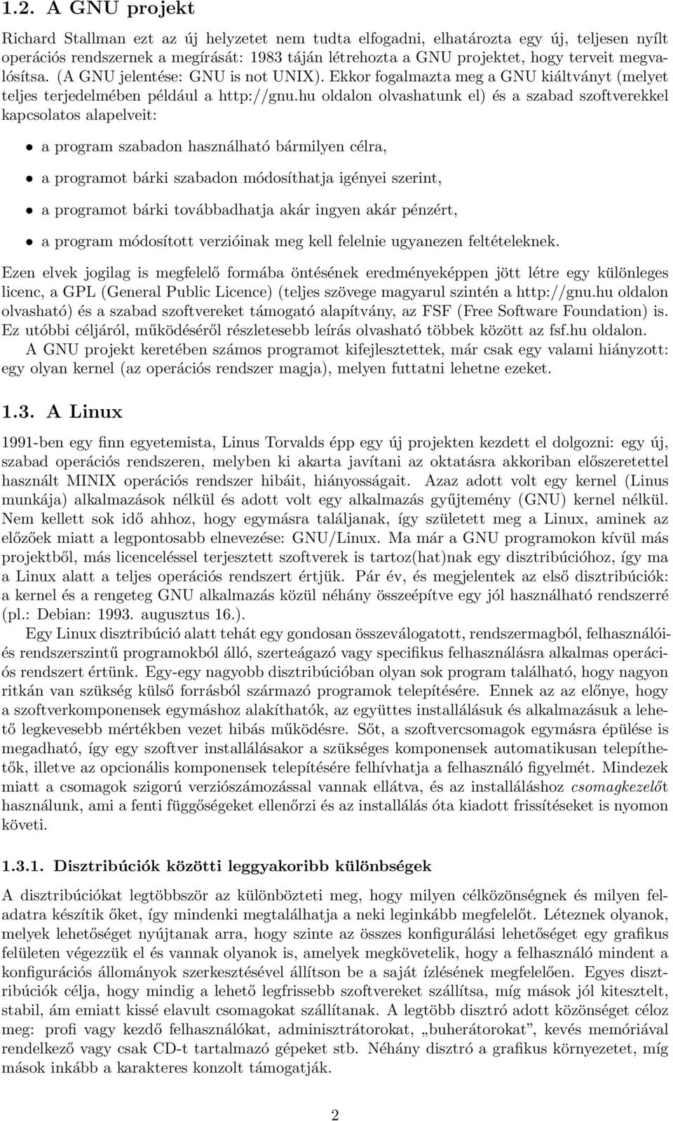 hu oldalon olvashatunk el) és a szabad szoftverekkel kapcsolatos alapelveit: a program szabadon használható bármilyen célra, a programot bárki szabadon módosíthatja igényei szerint, a programot bárki