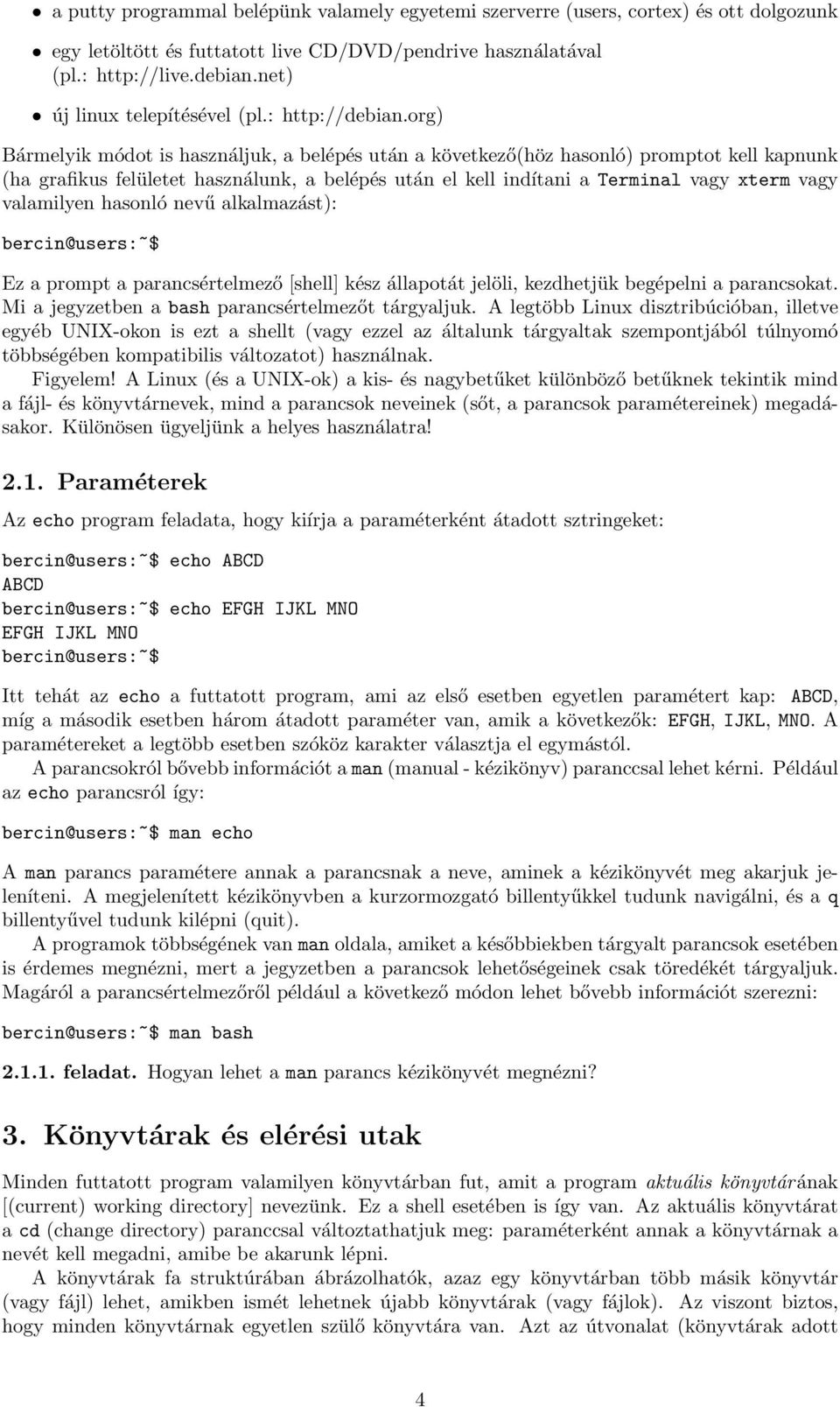 org) Bármelyik módot is használjuk, a belépés után a következő(höz hasonló) promptot kell kapnunk (ha grafikus felületet használunk, a belépés után el kell indítani a Terminal vagy xterm vagy