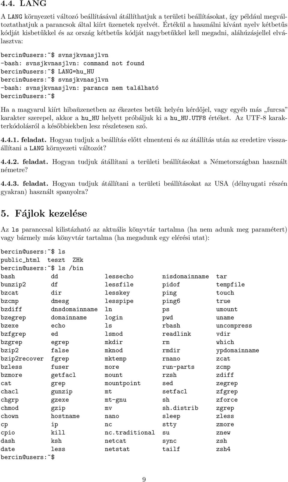 found LANG=hu_HU svnsjkvnasjlvn -bash: svnsjkvnasjlvn: parancs nem található Ha a magyarul kiírt hibaüzenetben az ékezetes betűk helyén kérdőjel, vagy egyéb más furcsa karakter szerepel, akkor a