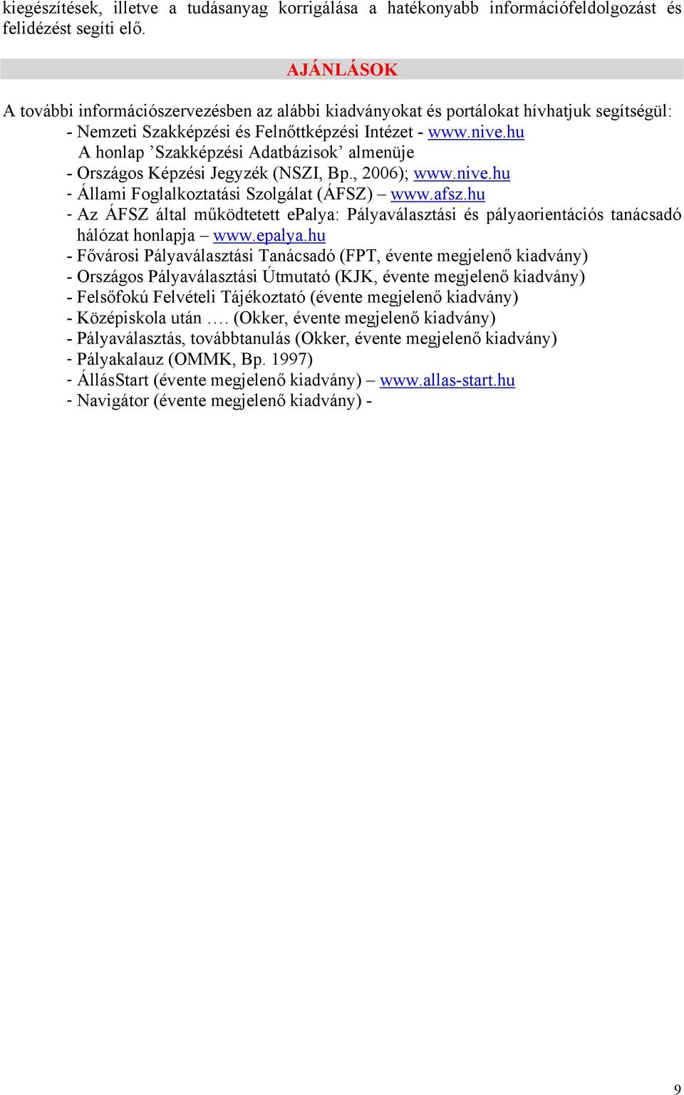 hu A honlap Szakképzési Adatbázisok almenüje - Országos Képzési Jegyzék (NSZI, Bp., 2006); www.nive.hu - Állami Foglalkoztatási Szolgálat (ÁFSZ) www.afsz.